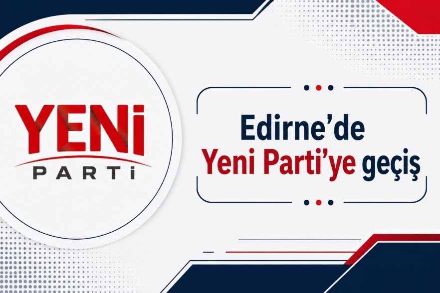 Edirne'de 6 belediyeden Yeni Parti'ye geçiş
